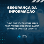 Segurança da Informação. Tudo o que você precisa saber para proteger os dados da sua empresa e dos seus clientes.