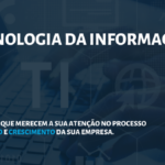 Tecnologia da informação: tendências que merecem a sua atenção no processo de inovação e crescimento da sua empresa.