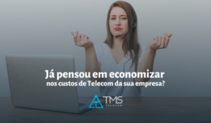 Já pensou em economizar nos custos de telecom da sua empresa?