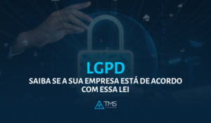 LGPD - Saiba se a sua empresa está de acordo com essa lei