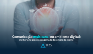 Comunicação multicanal no ambiente digital: melhoria no processo da jornada de compra do cliente