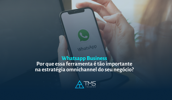WhatsApp Business E A Estratégia Omnichannel