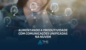 Aumentando a Produtividade com Comunicações Unificadas na Nuvem