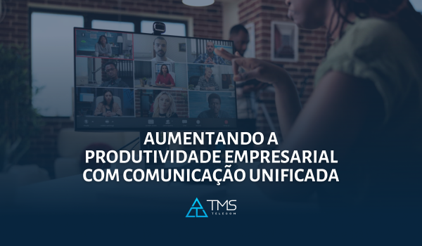 Aumentando A Produtividade Empresarial Com Comunicação Unificada